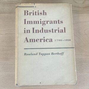 British Immigrants in Industrial America 1790-1950 by Rowland Tappan Berthoff